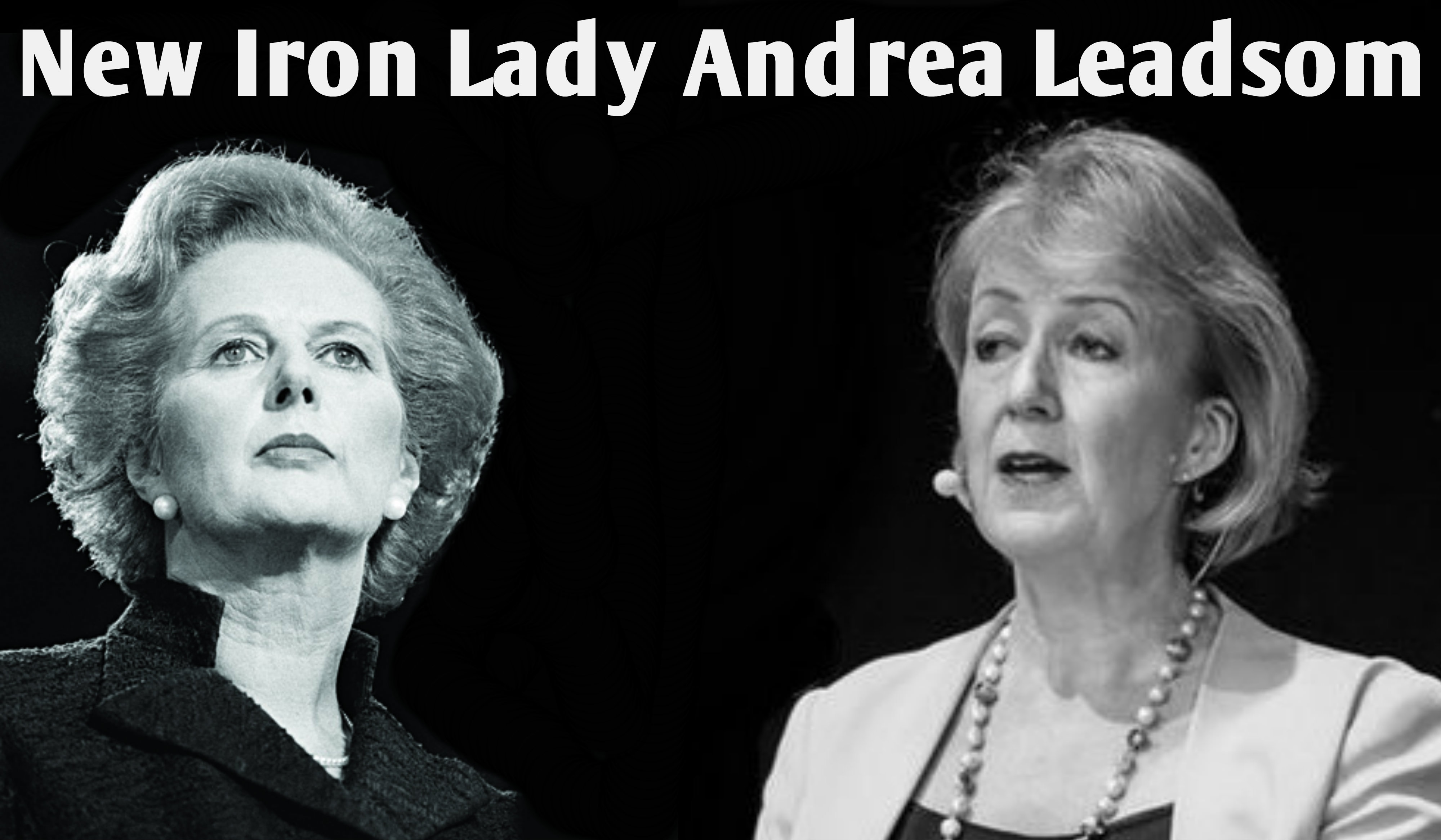 Andrea Leadsom Iron Lady Prime Minister